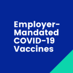 Employer-Mandated COVID-19 Vaccines