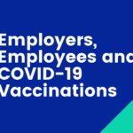 Employers, Employees and COVID-19 Vaccinations