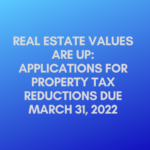REAL ESTATE VALUES ARE UP: APPLICATIONS FOR PROPERTY TAX REDUCTIONS DUE MARCH 31, 2022