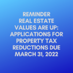 REAL ESTATE VALUES ARE UP: APPLICATIONS FOR PROPERTY TAX REDUCTIONS DUE 3/31